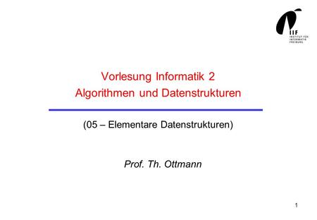 Vorlesung Informatik 2 Algorithmen und Datenstrukturen (05 – Elementare Datenstrukturen) Prof. Th. Ottmann.