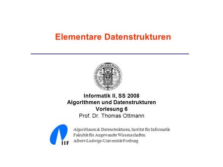 Informatik II, SS 2008 Algorithmen und Datenstrukturen Vorlesung 6 Prof. Dr. Thomas Ottmann Algorithmen & Datenstrukturen, Institut für Informatik Fakultät.