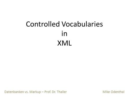 Controlled Vocabularies in XML Datenbanken vs. Markup – Prof. Dr. Thaller Mike Odenthal.