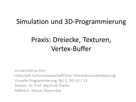 Simulation und 3D-Programmierung Praxis: Dreiecke, Texturen, Vertex-Buffer Universität zu Köln Historisch Kulturwissenschaftliche Informationsverarbeitung.