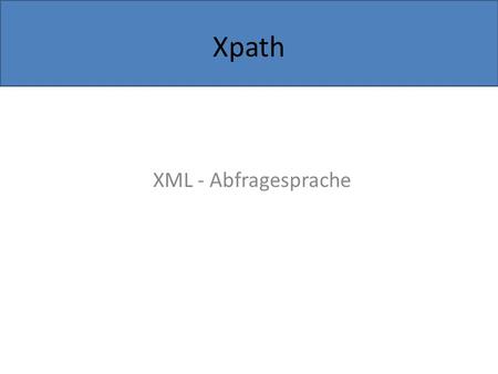 XML - Abfragesprache Xpath. Problemstellung Unsere XML-Datei steht und wir wollen alle 1. Titel aller vergangenen Sendungen automatisch aus den Playlists.