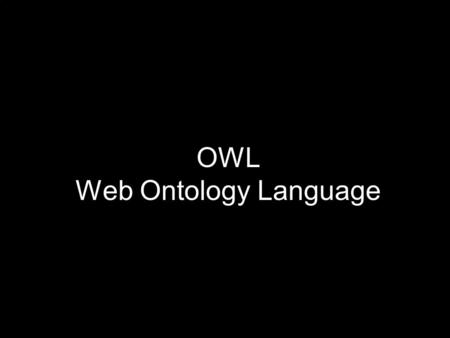 OWL Web Ontology Language. Begriff Ontologie Όν + λόγος sein Grund Lehre Wort.