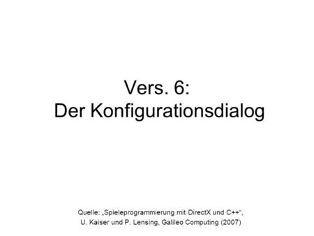 Vers. 6: Der Konfigurationsdialog Quelle: Spieleprogrammierung mit DirectX und C++, U. Kaiser und P. Lensing, Galileo Computing (2007)
