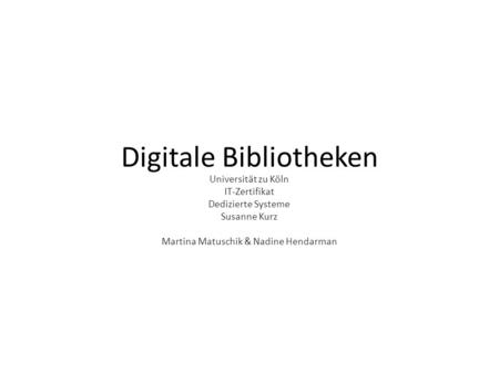Digitale Bibliotheken Universität zu Köln IT-Zertifikat Dedizierte Systeme Susanne Kurz Martina Matuschik & Nadine Hendarman.