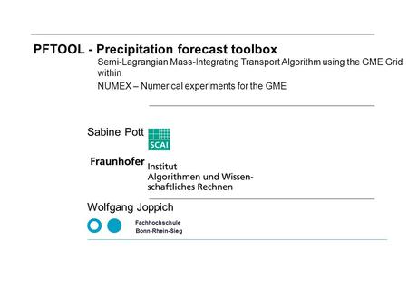 NUMEX – Numerical experiments for the GME Fachhochschule Bonn-Rhein-Sieg Wolfgang Joppich PFTOOL - Precipitation forecast toolbox Semi-Lagrangian Mass-Integrating.