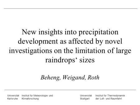 New insights into precipitation development as affected by novel investigations on the limitation of large raindrops‘ sizes Beheng, Weigand, Roth.