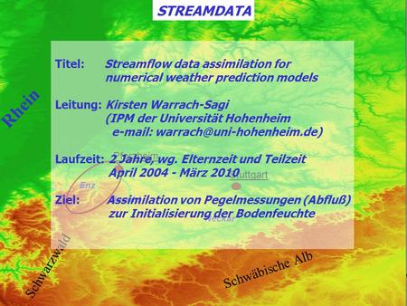 STREAMDATA 10° 8° E N 48° 50° Pforzheim Stuttgart Nagold Enz Neckar 0 1250 Höhe [m] Rhein Schwäbische Alb Schwarzwald STREAMDATA Titel: Streamflow data.