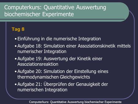 Computerkurs: Quantitative Auswertung biochemischer Experimente Tag 8 Einführung in die numerische Integration Aufgabe 18: Simulation einer Assoziationskinetik.