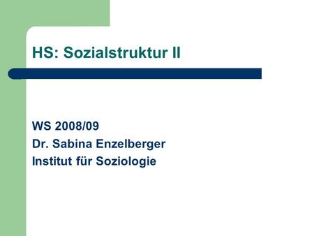 HS: Sozialstruktur II WS 2008/09 Dr. Sabina Enzelberger