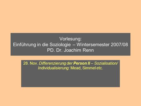 Vorlesung: Einführung in die Soziologie – Wintersemester 2007/08 PD. Dr. Joachim Renn 28. Nov. Differenzierung der Person II – Sozialisation/ Individualisierung: