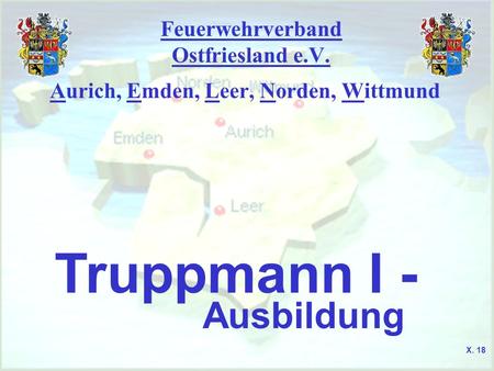 Feuerwehrverband Ostfriesland e.V. Aurich, Emden, Leer, Norden, Wittmund Truppmann I - Ausbildung X. 18.