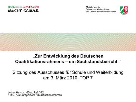 „Zur Entwicklung des Deutschen Qualifikationsrahmens – ein Sachstandsbericht “ Sitzung des Ausschusses für Schule und Weiterbildung am 3. März 2010,