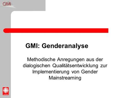 GMI: Genderanalyse Methodische Anregungen aus der dialogischen Qualitätsentwicklung zur Implementierung von Gender Mainstreaming.