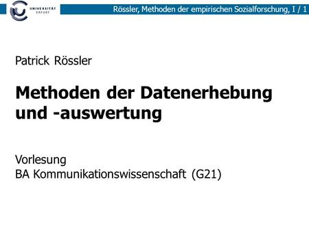 Patrick Rössler Methoden der Datenerhebung und -auswertung Vorlesung BA Kommunikationswissenschaft (G21) 1.
