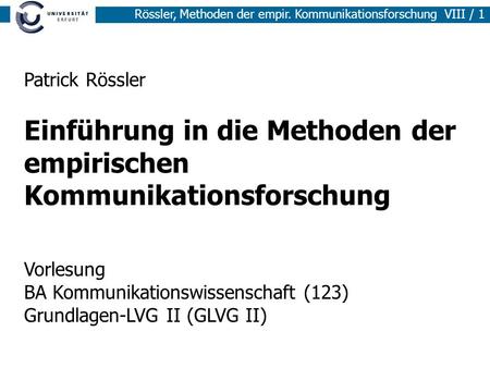 Patrick Rössler Einführung in die Methoden der empirischen Kommunikationsforschung Vorlesung BA Kommunikationswissenschaft (123) Grundlagen-LVG.