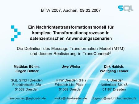BTW 2007, Aachen, 09.03.2007 Ein Nachrichtentransformationsmodell für komplexe Transformationsprozesse in datenzentrischen Anwendungsszenarien Matthias.