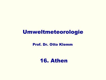 Umweltmeteorologie Prof. Dr. Otto Klemm 16. Athen.