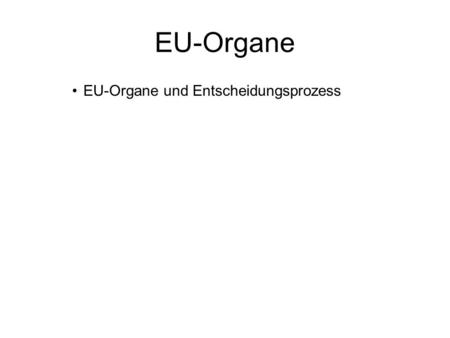 EU-Organe EU-Organe und Entscheidungsprozess.