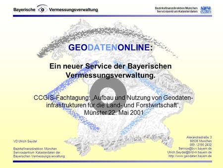 GEODATENONLINE: Ein neuer Service der Bayerischen Vermessungsverwaltung. CCGIS-Fachtagung: „Aufbau und Nutzung von Geodaten- infrastrukturen für die Land-