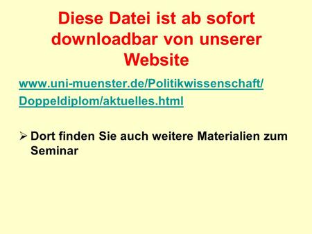 Diese Datei ist ab sofort downloadbar von unserer Website www.uni-muenster.de/Politikwissenschaft/ Doppeldiplom/aktuelles.html Dort finden Sie auch weitere.