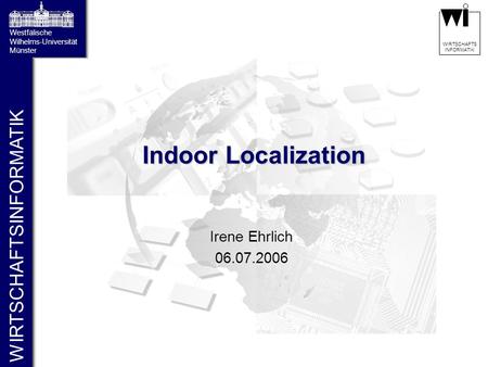 Indoor Localization Irene Ehrlich 06.07.2006.