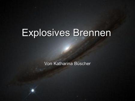 Explosives Brennen Von Katharina Büscher. Inhalt: 1. Entwicklung massenreicher Sterne - Was sind massenreiche Sterne? - fortgeschrittene Brennstufen -