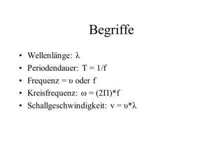 Begriffe Wellenlänge: λ Periodendauer: T = 1/f Frequenz = υ oder f