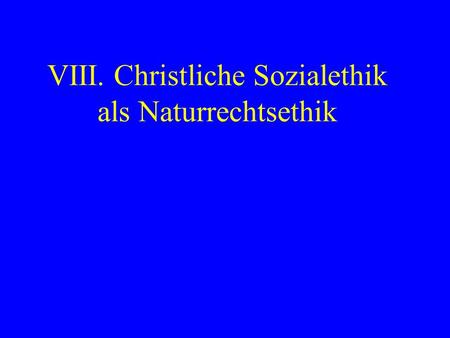 VIII. Christliche Sozialethik als Naturrechtsethik
