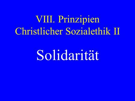 VIII. Prinzipien Christlicher Sozialethik II