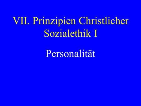 VII. Prinzipien Christlicher Sozialethik I