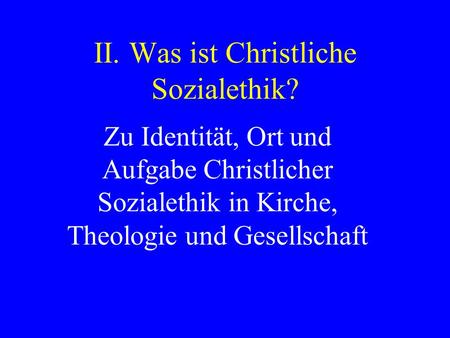 II. Was ist Christliche Sozialethik?