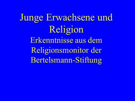 Junge Erwachsene und Religion Erkenntnisse aus dem Religionsmonitor der Bertelsmann-Stiftung.