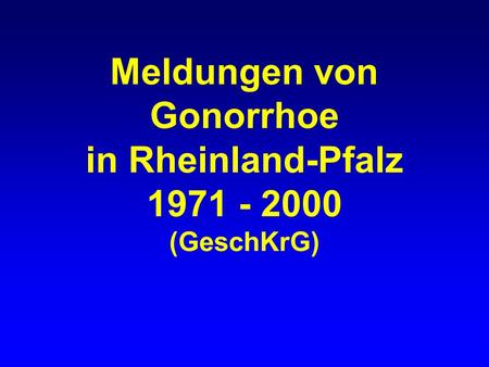 Meldungen von Gonorrhoe in Rheinland-Pfalz 1971 - 2000 (GeschKrG)