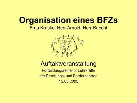 Organisation eines BFZs Frau Kruske, Herr Arnold, Herr Knecht
