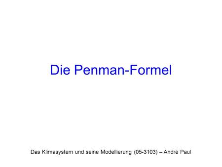 Die Penman-Formel Das Klimasystem und seine Modellierung (05-3103) – André Paul.