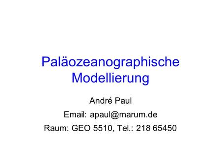Paläozeanographische Modellierung André Paul   Raum: GEO 5510, Tel.: 218 65450.