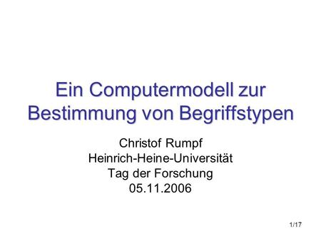 1/17 Ein Computermodell zur Bestimmung von Begriffstypen Christof Rumpf Heinrich-Heine-Universität Tag der Forschung 05.11.2006.