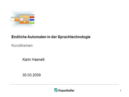 1 Endliche Automaten in der Sprachtechnologie Kursthemen Karin Haenelt 30.03.2009.