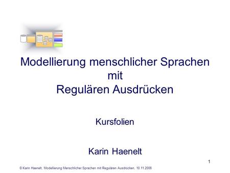 © Karin Haenelt, Modellierung Menschlicher.Sprachen mit Regulären Ausdrücken, 10.11.2008 1 Modellierung menschlicher Sprachen mit Regulären Ausdrücken.