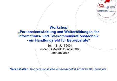 Workshop Personalentwicklung und Weiterbildung in der Informations- und Telekommunikationstechnik - ein Handlungsfeld für Betriebsräte 16. - 18. Juni 2004.
