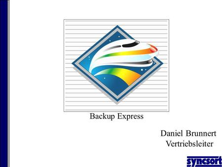 Backup Express Daniel Brunnert Vertriebsleiter Syncsort Gegründet 1969 in USA Weltmarktführer High-Performance Systemsoftware 97 % der Fortune 100 Firmen.