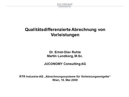 Qualitätsdifferenzierte Abrechnung von Vorleistungen Dr. Ernst-Olav Ruhle Martin Lundborg, M.Sc. JUCONOMY Consulting AG RTR Industrie-AG Abrechnungssysteme.