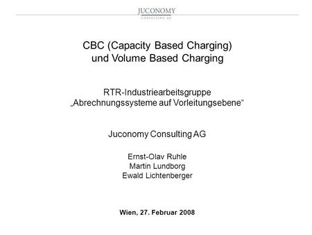CBC (Capacity Based Charging) und Volume Based Charging RTR-Industriearbeitsgruppe „Abrechnungssysteme auf Vorleitungsebene“ Juconomy Consulting.