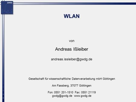 Andreas Ißleiber andreas.issleiber@gwdg.de WLAN Andreas Ißleiber andreas.issleiber@gwdg.de.