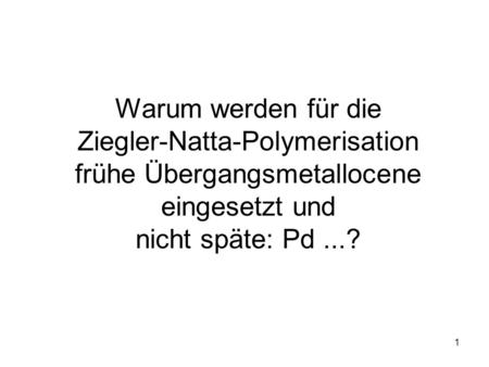 Warum werden für die Ziegler-Natta-Polymerisation frühe Übergangsmetallocene eingesetzt und nicht späte: Pd ...?