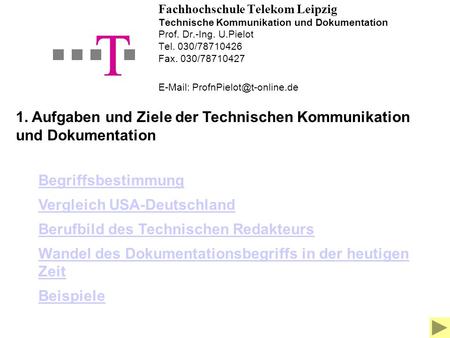 Fachhochschule Telekom Leipzig Technische Kommunikation und Dokumentation Prof. Dr.-Ing. U.Pielot Tel. 030/78710426 Fax. 030/78710427 E-Mail: ProfnPielot@t-online.de.