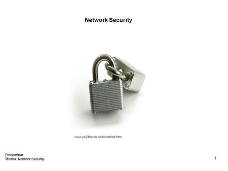 1 Proseminar Thema: Network Security Network Security www.pc24berlin.de/sicherheit.htm Proseminar Thema: Network Security.