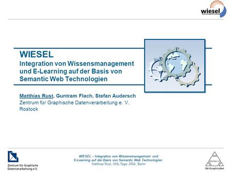 WIESEL – Integration von Wissensmanagement und E-Learning auf der Basis von Semantic Web Technologien Matthias Rust, XML-Tage 2004, Berlin WIESEL Integration.