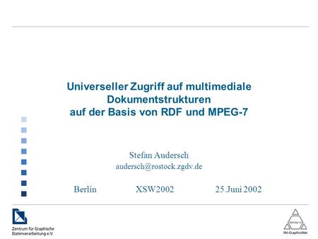 Universeller Zugriff auf multimediale Dokumentstrukturen auf der Basis von RDF und MPEG-7 Stefan Audersch BerlinXSW200225.Juni.