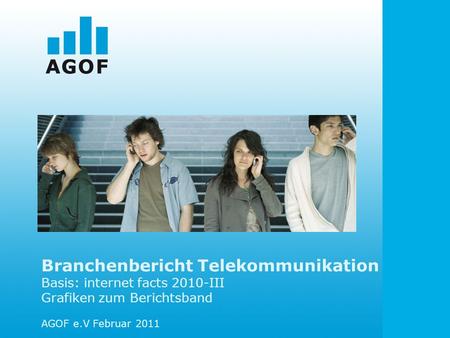 Branchenbericht Telekommunikation Basis: internet facts 2010-III Grafiken zum Berichtsband AGOF e.V Februar 2011.